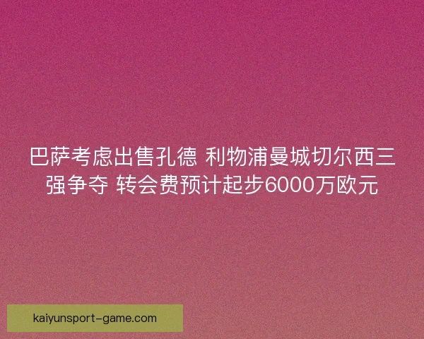 巴萨考虑出售孔德 利物浦曼城切尔西三强争夺 转会费预计起步6000万欧元