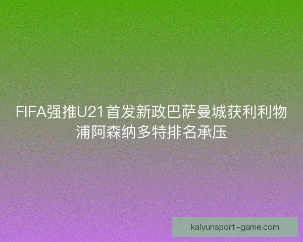 FIFA强推U21首发新政巴萨曼城获利利物浦阿森纳多特排名承压