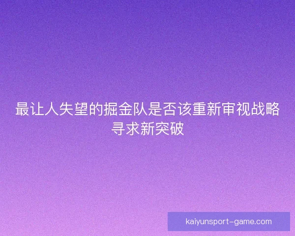 最让人失望的掘金队是否该重新审视战略寻求新突破