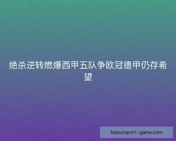 绝杀逆转燃爆西甲五队争欧冠德甲仍存希望